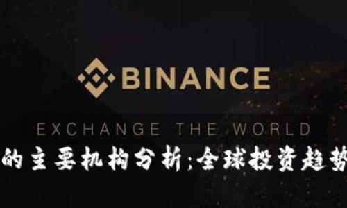 区块链投资的主要机构分析：全球投资趋势与市场前景
