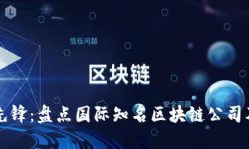 全球区块链先锋：盘点国际知名区块链公司及其创新应用