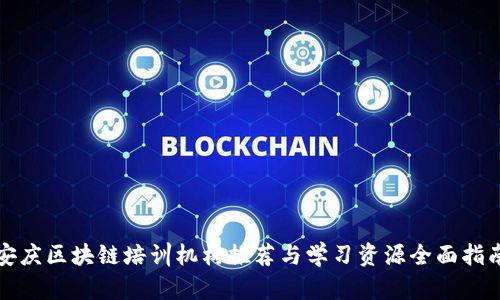 安庆区块链培训机构推荐与学习资源全面指南