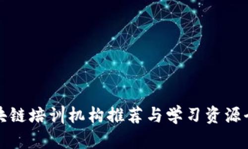 安庆区块链培训机构推荐与学习资源全面指南