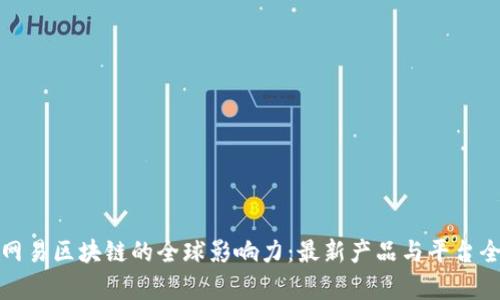 探索网易区块链的全球影响力：最新产品与平台全解析