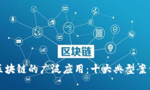 探索区块链的广泛应用：十大典型案例分析