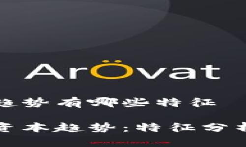 区块链资本趋势有哪些特征

探寻区块链资本趋势：特征分析与未来展望