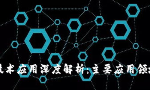 区块链技术应用深度解析：主要应用领域大揭秘
