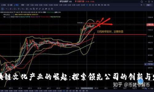区块链文化产业的崛起：探索领先公司的创新与发展
