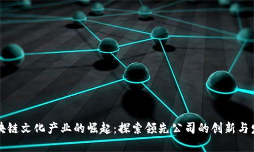 区块链文化产业的崛起：探索领先公司的创新与发展