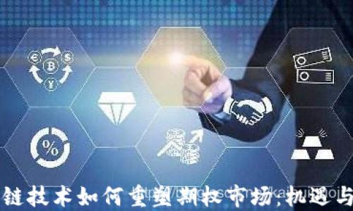 
区块链技术如何重塑期权市场：机遇与挑战