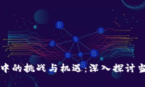 区块链发展中的挑战与机遇：深入探讨当前关键问题