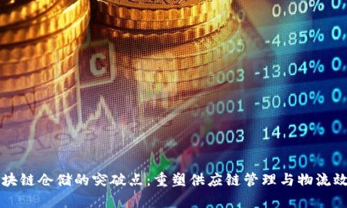 区块链仓储的突破点：重塑供应链管理与物流效率