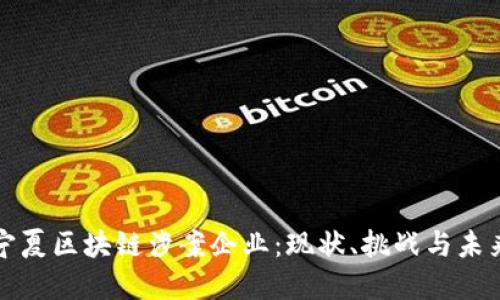 揭秘宁夏区块链涉案企业：现状、挑战与未来发展