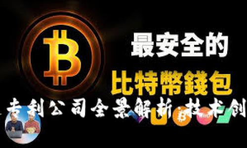 福建省区块链专利公司全景解析：技术创新与市场前景