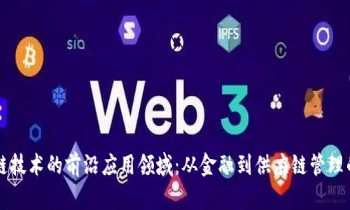 探索区块链技术的前沿应用领域：从金融到供应链管理的多维视角