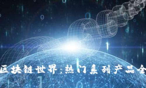 探索区块链世界：热门系列产品全揭秘
