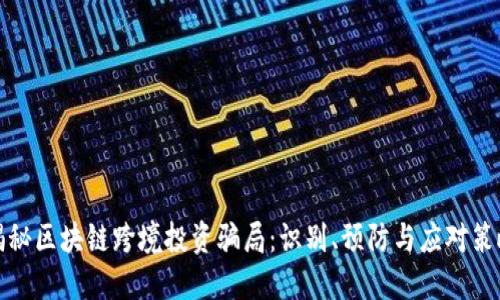 揭秘区块链跨境投资骗局：识别、预防与应对策略