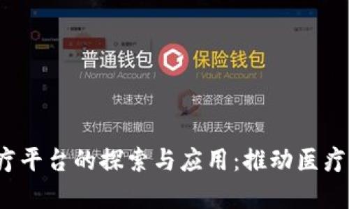  贵州区块链医疗平台的探索与应用：推动医疗行业数字化转型