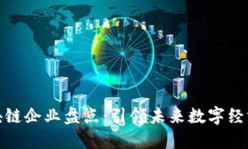 知名区块链企业盘点：引领未来数字经济的先锋