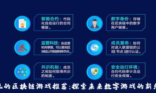   
好玩的区块链游戏推荐：探索未来数字游戏的新乐趣