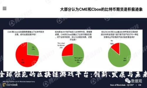 探索全球领先的区块链游戏平台：创新、发展与未来机遇