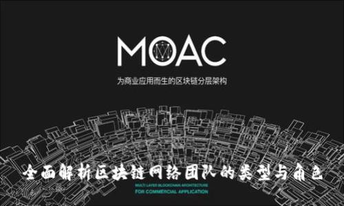 全面解析区块链网络团队的类型与角色