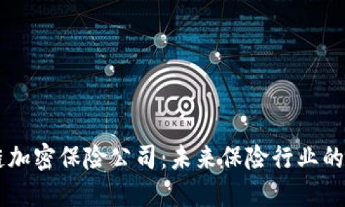 区块链加密保险公司：未来保险行业的新变革