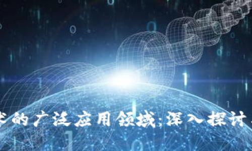 区块链技术的广泛应用领域：深入探讨与未来展望