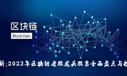 深度解析：2023年区块链老股龙头股票全面盘点与投资指南