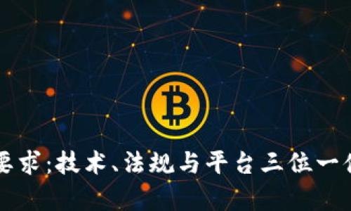 区块链发展要求：技术、法规与平台三位一体的全景解析