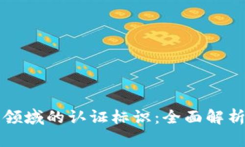 探索区块链领域的认证标识：全面解析与实践应用