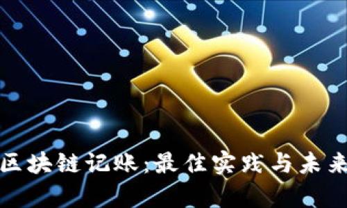全面解析区块链记账：最佳实践与未来发展建议
