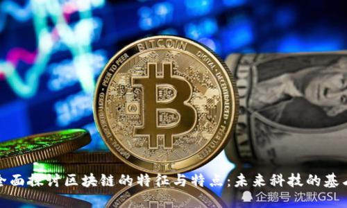 全面探讨区块链的特征与特点：未来科技的基石