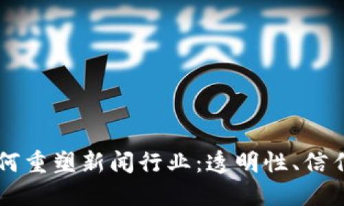 区块链技术如何重塑新闻行业：透明性、信任和创新的未来