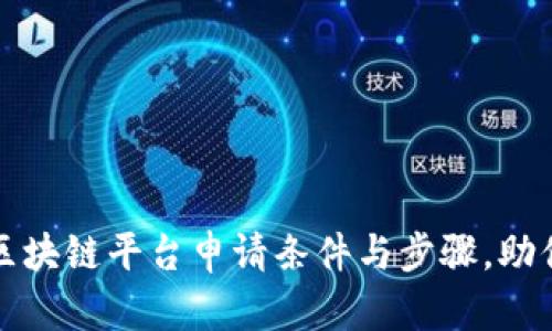 全面解析区块链平台申请条件与步骤，助你轻松入驻