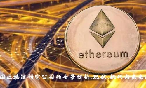  中国区块链研究公司的全景分析：现状、挑战与未来趋势