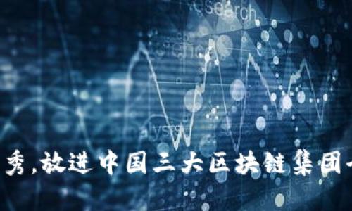 思考一个吸引用户查看且详细全面的优秀，放进中国三大区块链集团全景分析：李克强与其影响力的深度解读