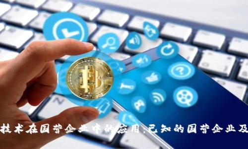 探索区块链技术在国营企业中的应用：已知的国营企业及其案例分析