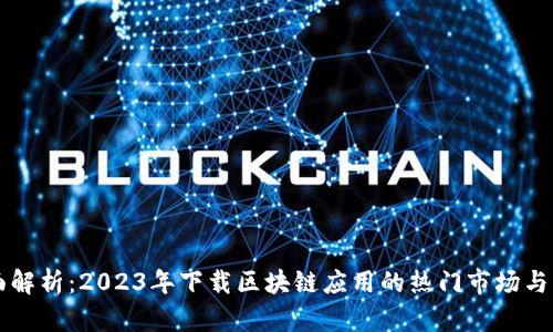 全面解析：2023年下载区块链应用的热门市场与平台