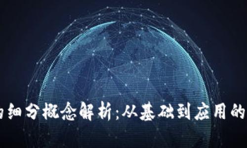 区块链的细分概念解析：从基础到应用的全景视角