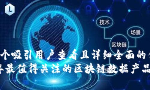 思考一个吸引用户查看且详细全面的优秀  
2023年最值得关注的区块链数据产品全解析