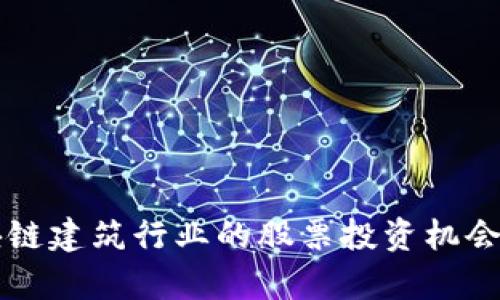 区块链建筑行业的股票投资机会分析