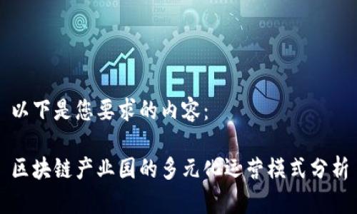 以下是您要求的内容：

区块链产业园的多元化运营模式分析