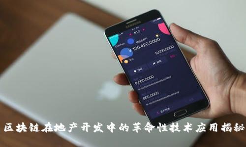区块链在地产开发中的革命性技术应用揭秘