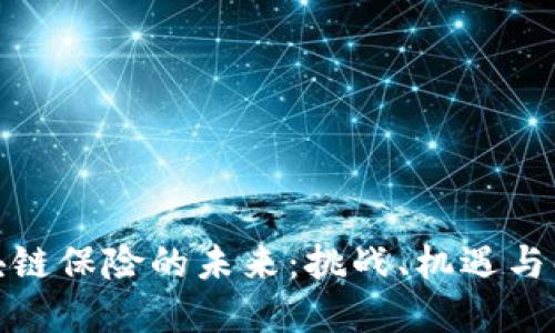 探索区块链保险的未来：挑战、机遇与解决方案