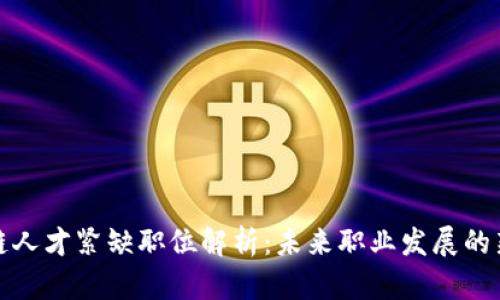 区块链人才紧缺职位解析：未来职业发展的新机会