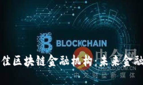 探索当前最佳区块链金融机构：未来金融的先锋力量