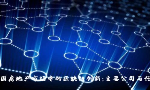 探索美国房地产市场中的区块链创新：主要公司与行业动向