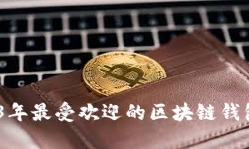 全面解析：2023年最受欢迎的区块链钱包及其功能比较