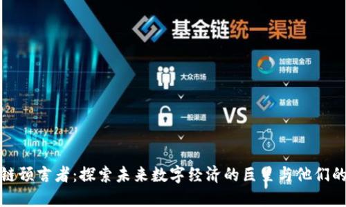 区块链预言者：探索未来数字经济的巨星与他们的影响