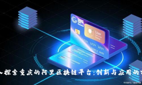 深入探索重庆的阿里区块链平台：创新与应用的前沿