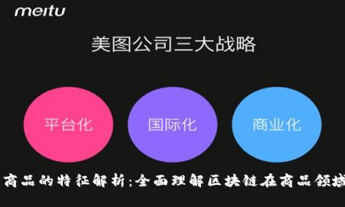 区块链商品的特征解析：全面理解区块链在商品领域的应用