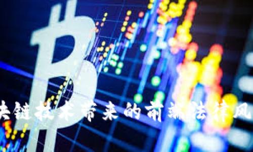 深入分析：区块链技术带来的前端法律风险与应对策略